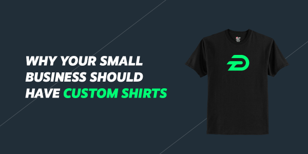 Why Your Small Business Should Have Custom Shirts