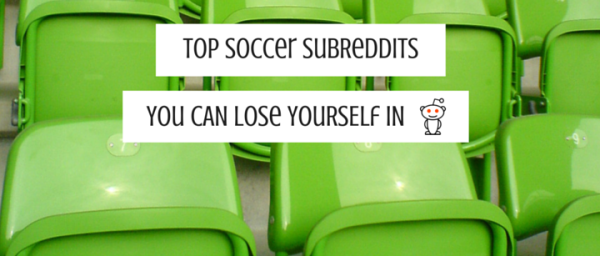 Top Soccer Subreddits You Can  Lose Yourself In